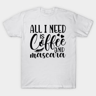 All i need is coffee and mascara T-Shirt